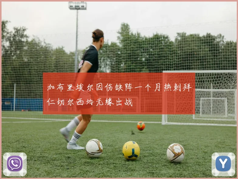 加布里埃尔因伤缺阵一个月热刺拜仁切尔西均无缘出战