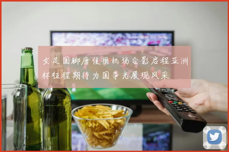 女足国脚唐佳丽机场合影启程亚洲杯征程期待为国争光展现风采
