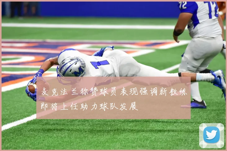 麦克法兰称赞球员表现强调新教练即将上任助力球队发展