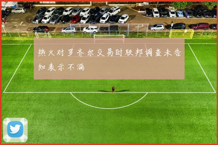 热火对罗齐尔交易时联邦调查未告知表示不满