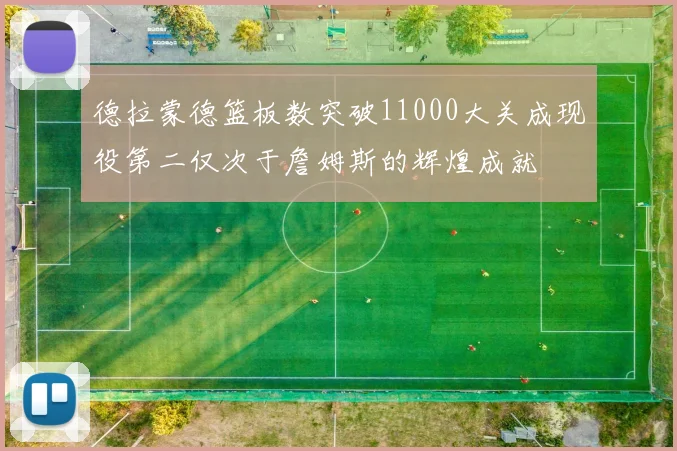 德拉蒙德篮板数突破11000大关成现役第二仅次于詹姆斯的辉煌成就