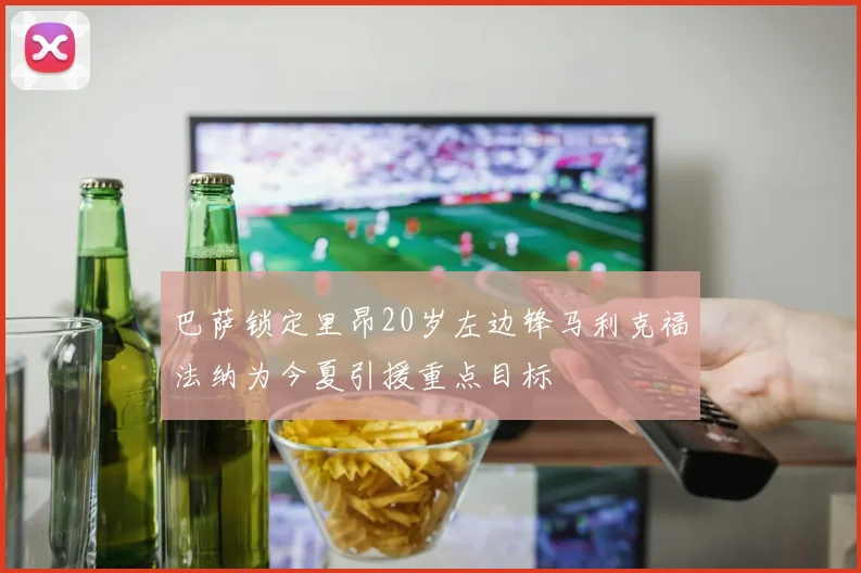 巴萨锁定里昂20岁左边锋马利克福法纳为今夏引援重点目标
