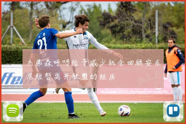 杰弗森呼吁给予威少机会回顾安东尼短暂离开联盟的经历